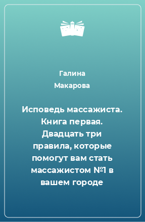 Книга Исповедь массажиста. Книга первая. Двадцать три правила, которые помогут вам стать массажистом №1 в вашем городе