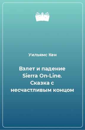 Книга Взлет и падение Sierra On-Line. Сказка с несчастливым концом