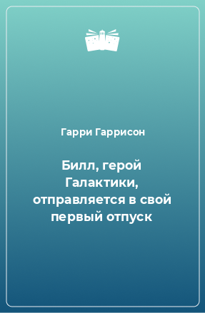 Книга Билл, герой Галактики, отправляется в свой первый отпуск