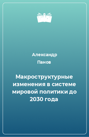 Книга Макроструктурные изменения в системе мировой политики до 2030 года