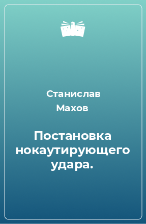 Книга Постановка нокаутирующего удара.