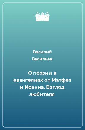 Книга О поэзии в евангелиях от Матфея и Иоанна. Взгляд любителя