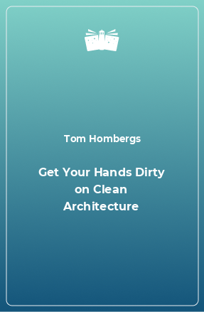 Книга Get Your Hands Dirty on Clean Architecture