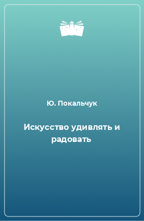 Книга Искусство удивлять и радовать