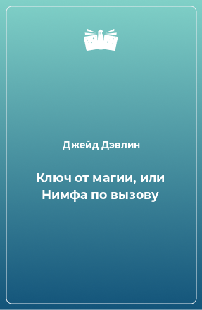 Книга Ключ от магии, или Нимфа по вызову