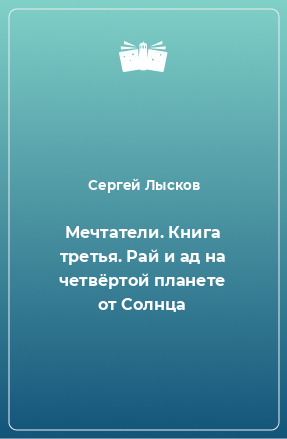 Книга Мечтатели. Книга третья. Рай и ад на четвёртой планете от Солнца