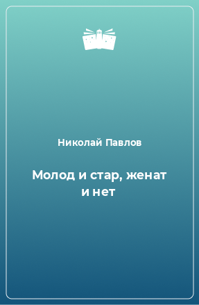 Книга Молод и стар, женат и нет