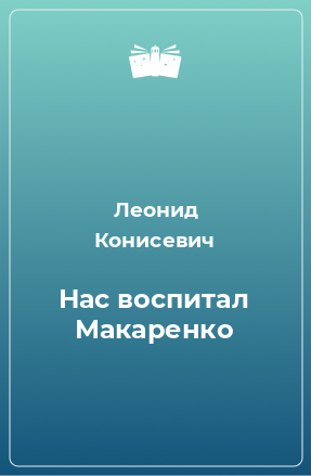 Книга Нас воспитал Макаренко