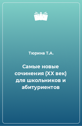 Книга Самые новые сочинения (XX век) для школьников и абитуриентов