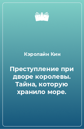 Книга Преступление при дворе королевы. Тайна, которую хранило море.