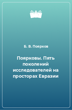 Книга Поярковы. Пять поколений исследователей на просторах Евразии