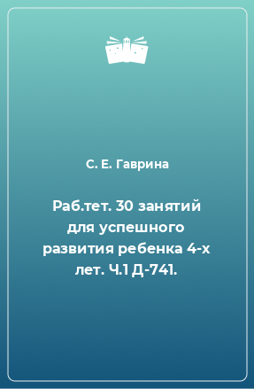 Книга Раб.тет. 30 занятий для успешного развития ребенка 4-х лет. Ч.1 Д-741.