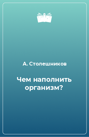 Книга Чем наполнить организм?