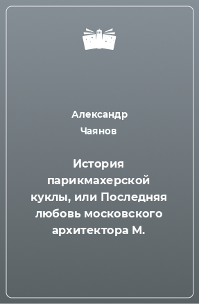 Книга История парикмахерской куклы, или Последняя любовь московского архитектора М.