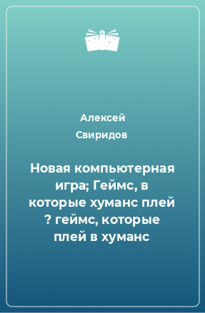 Книга Новая компьютерная игра; Геймс, в которые хуманс плей ? геймс, которые плей в хуманс