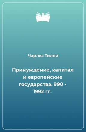 Книга Принуждение, капитал и европейские государства. 990 - 1992 гг.