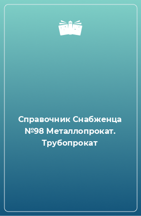 Книга Справочник Снабженца №98 Металлопрокат. Трубопрокат