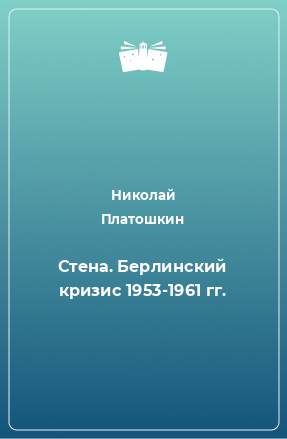 Книга Стена. Берлинский кризис 1953-1961 гг.