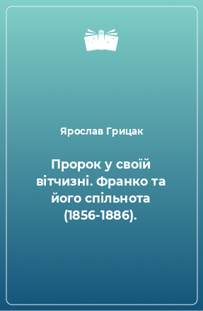 Книга Пророк у своїй вітчизні. Франко та його спільнота (1856-1886).