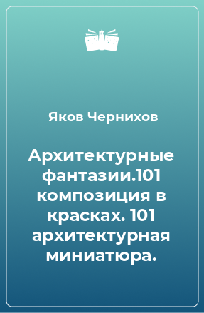 Книга Архитектурные фантазии.101 композиция в красках. 101 архитектурная миниатюра.