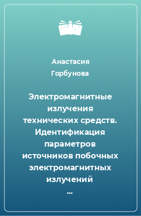 Книга Электромагнитные излучения технических средств. Идентификация параметров источников побочных электромагнитных излучений технического средства по измерениям в ближайшей зоне