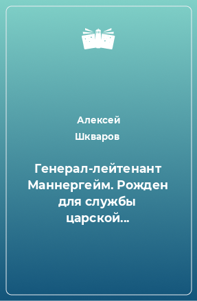 Книга Генерал-лейтенант Маннергейм. Рожден для службы царской...