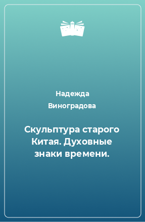 Книга Скульптура старого Китая. Духовные знаки времени.