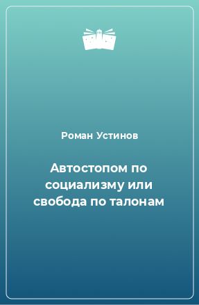 Книга Автостопом по социализму или свобода по талонам