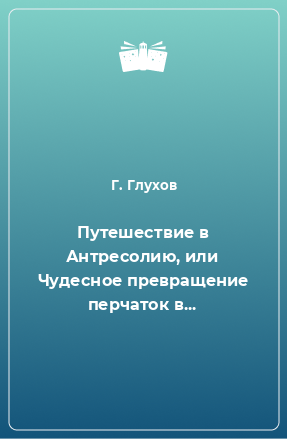 Книга Путешествие в Антресолию, или Чудесное превращение перчаток в...