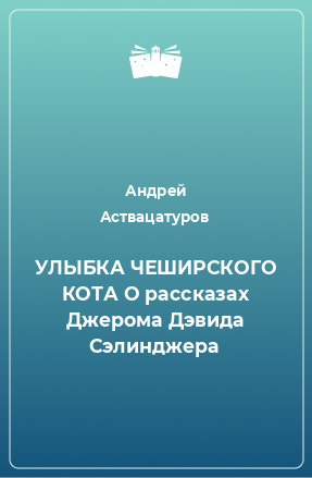 Книга УЛЫБКА ЧЕШИРСКОГО КОТА О рассказах Джерома Дэвида Сэлинджера