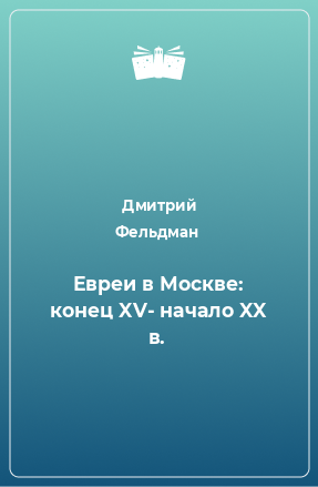 Книга Евреи в Москве: конец XV- начало XX в.