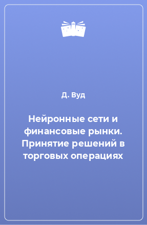 Книга Нейронные сети и финансовые рынки. Принятие решений в торговых операциях