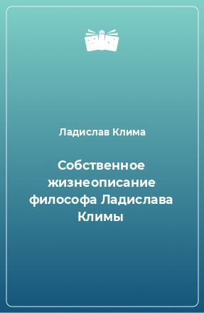 Книга Собственное жизнеописание философа Ладислава Климы