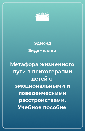 Книга Метафора жизненного пути в психотерапии детей с эмоциональными и поведенческими расстройствами. Учебное пособие