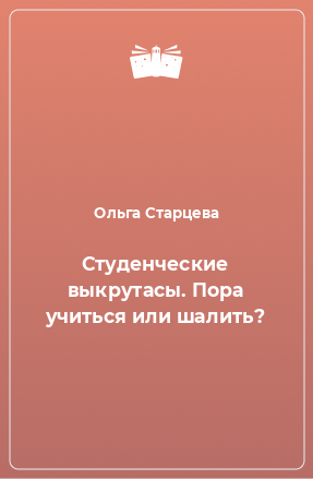 Книга Студенческие выкрутасы. Пора учиться или шалить?