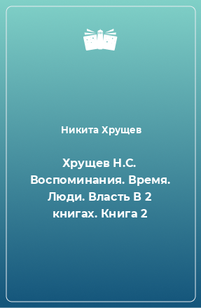 Книга Хрущев Н.С. Воспоминания. Время. Люди. Власть В 2 книгах. Книга 2