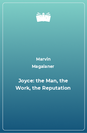 Книга Joyce: the Man, the Work, the Reputation