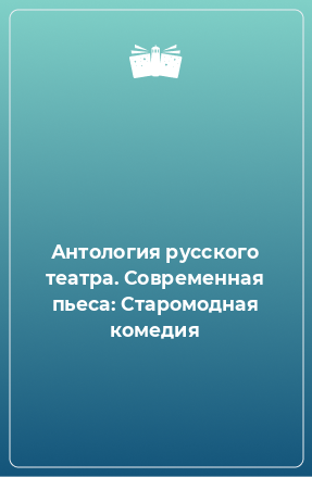 Книга Антология русского театра. Современная пьеса: Старомодная комедия