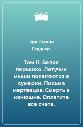 Книга Том 11. Белое перышко. Летучие мыши появляются в сумерки. Письма мертвецов. Смерть в конюшне. Оплатите все счета.