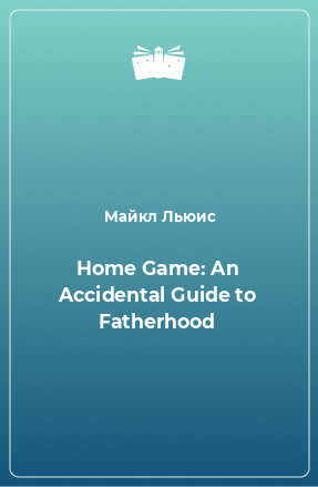 Книга Home Game: An Accidental Guide to Fatherhood