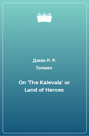 Книга On 'The Kalevala' or Land of Heroes