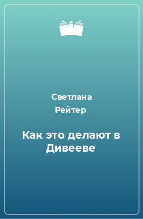 Книга Как это делают в Дивееве