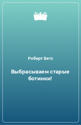 Книга Выбрасываем старые ботинки!