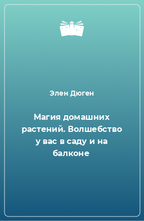 Книга Магия домашних растений. Волшебство у вас в саду и на балконе