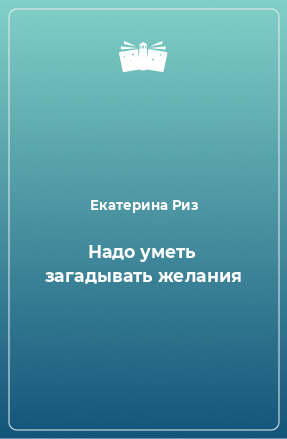 Книга Надо уметь загадывать желания