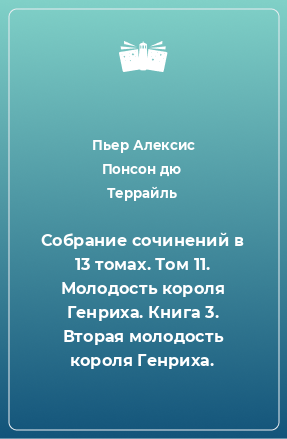 Книга Собрание сочинений в 13 томах. Том 11. Молодость короля Генриха. Книга 3. Вторая молодость короля Генриха.