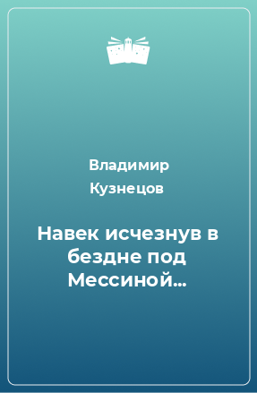 Книга Навек исчезнув в бездне под Мессиной...