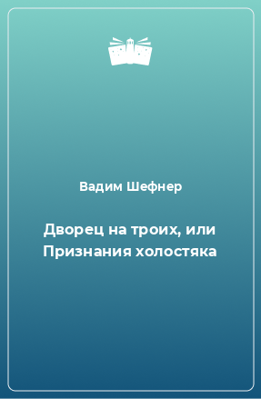 Книга Дворец на троих, или Признания холостяка