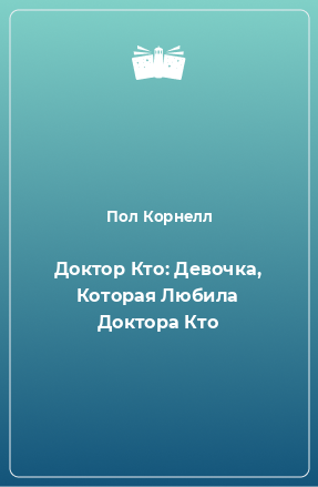 Книга Доктор Кто: Девочка, Которая Любила Доктора Кто