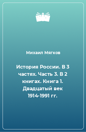 Книга История России. В 3 частях. Часть 3. В 2 книгах. Книга 1. Двадцатый век 1914-1991 гг.